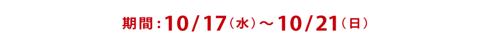 期間:10/17（水）〜10/21（日）