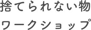 捨てられない物ワークショップ