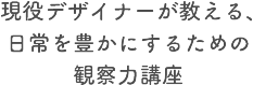 現役デザイナーが教える、日常を豊かにするための観察力口座