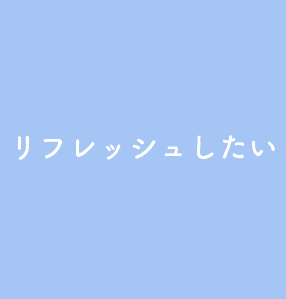 リフレッシュしたい