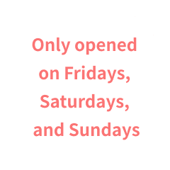 Only opened on Fridays,Saturdays,and Sundays