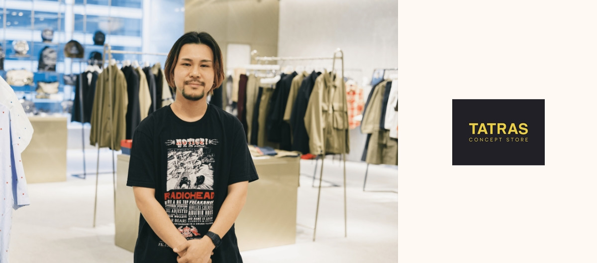 TATRAS CONCEPT STORE　副店長　嘉本 修平さん│SHOP STAFF'S VOICE